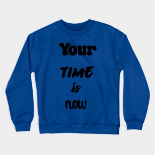 Your time is now. Crewneck Sweatshirt